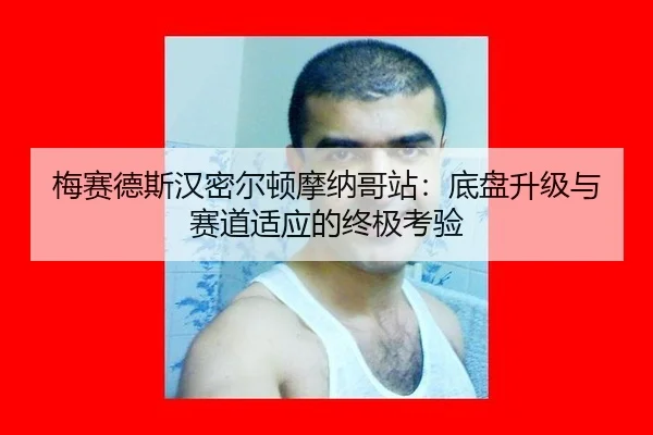 梅赛德斯汉密尔顿摩纳哥站：底盘升级与赛道适应的终极考验