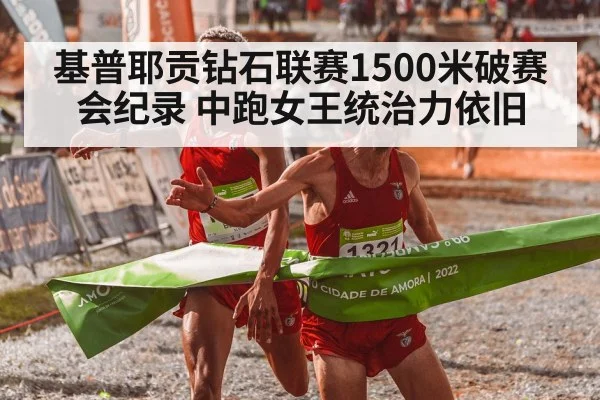 基普耶贡钻石联赛1500米破赛会纪录 中跑女王统治力依旧